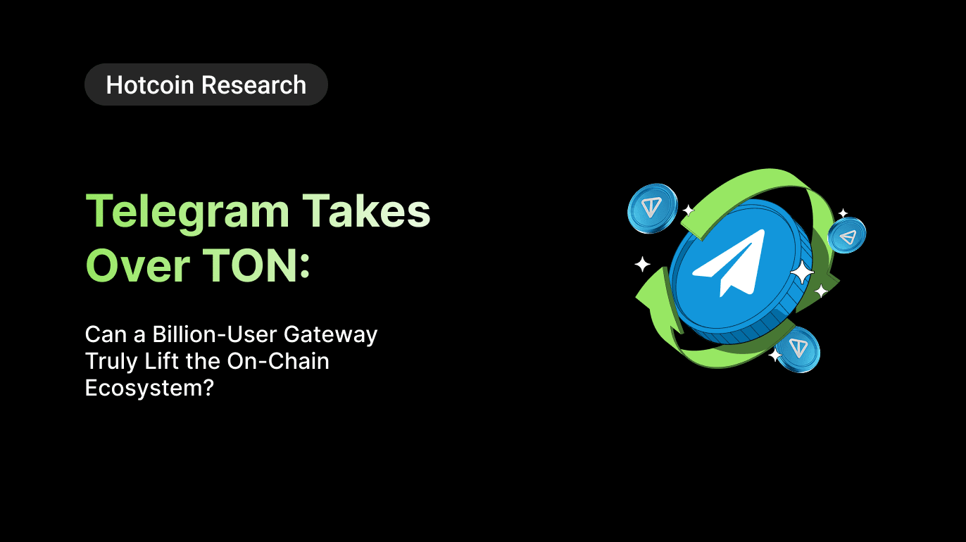 Hotcoin Research | Telegram Takes Over TON: Can a Billion-User Gateway Truly Lift the On-Chain Ecosystem?